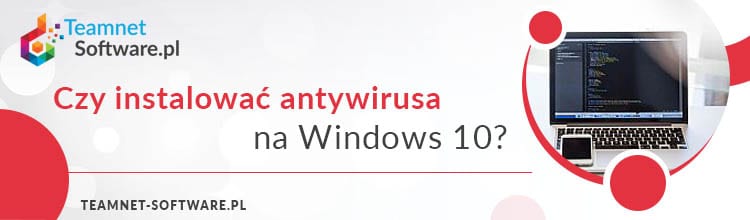 Czy instalować Antywirusa na Windows 10?