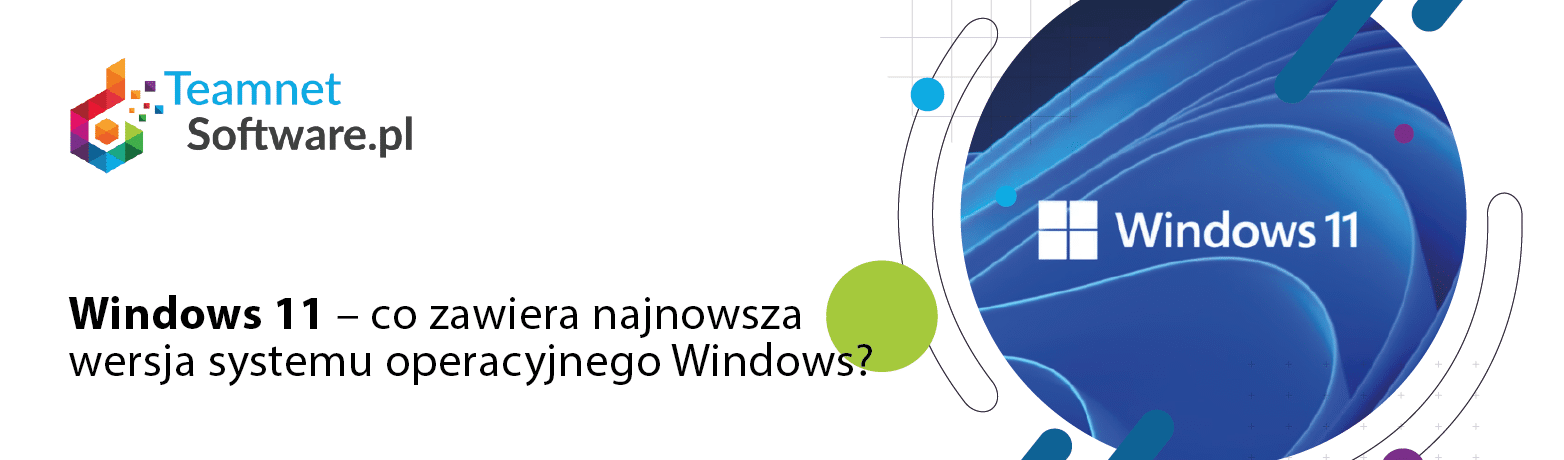 Windows 11 - co zawiera najnowsza wersja systemu operacyjnego Windows?